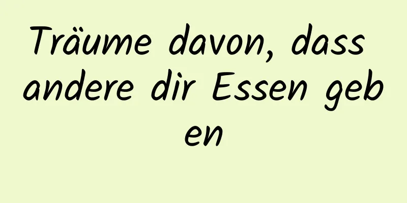 Träume davon, dass andere dir Essen geben