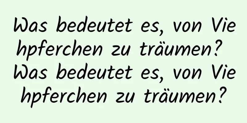 Was bedeutet es, von Viehpferchen zu träumen? Was bedeutet es, von Viehpferchen zu träumen?