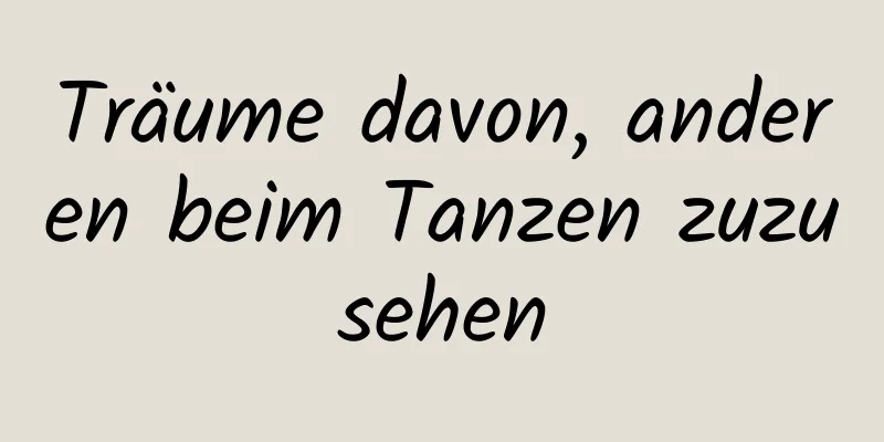 Träume davon, anderen beim Tanzen zuzusehen