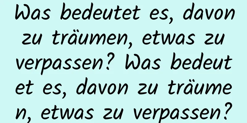 Was bedeutet es, davon zu träumen, etwas zu verpassen? Was bedeutet es, davon zu träumen, etwas zu verpassen?