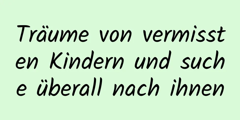 Träume von vermissten Kindern und suche überall nach ihnen