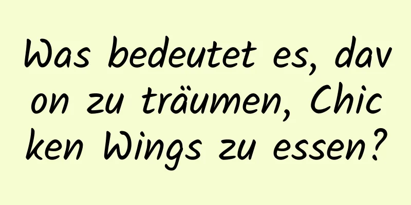 Was bedeutet es, davon zu träumen, Chicken Wings zu essen?