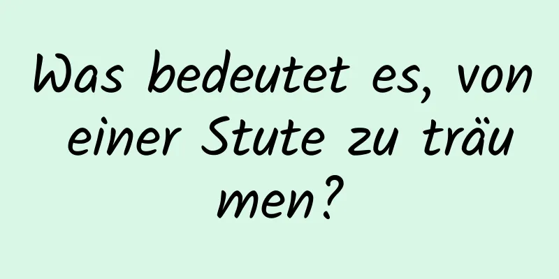 Was bedeutet es, von einer Stute zu träumen?