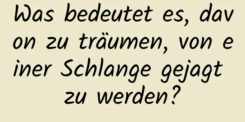 Was bedeutet es, davon zu träumen, von einer Schlange gejagt zu werden?