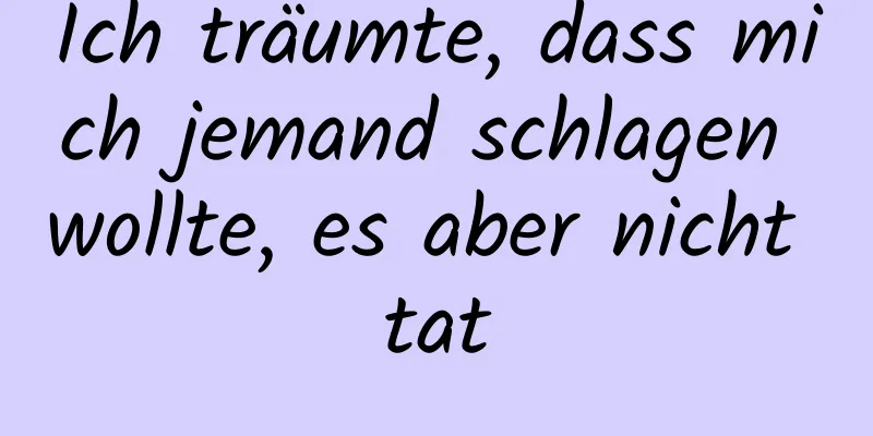 Ich träumte, dass mich jemand schlagen wollte, es aber nicht tat