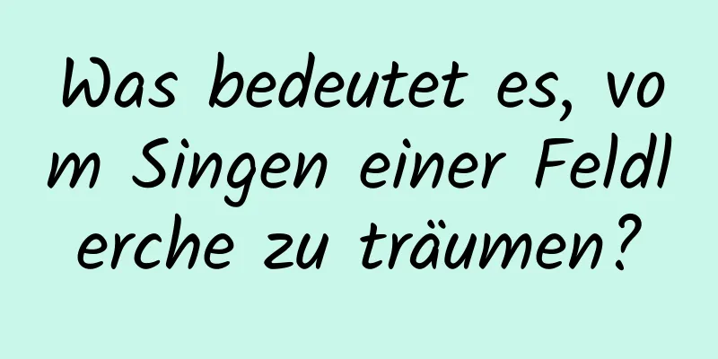 Was bedeutet es, vom Singen einer Feldlerche zu träumen?