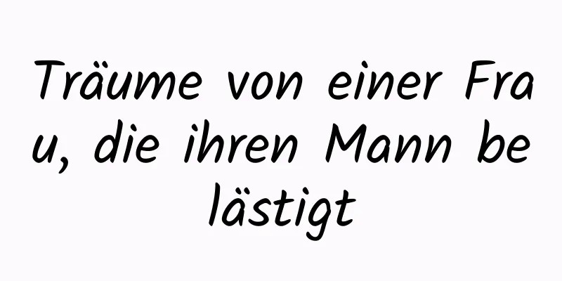 Träume von einer Frau, die ihren Mann belästigt