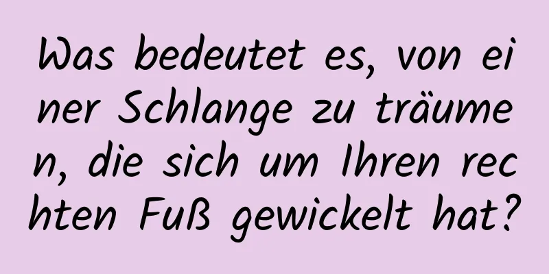 Was bedeutet es, von einer Schlange zu träumen, die sich um Ihren rechten Fuß gewickelt hat?