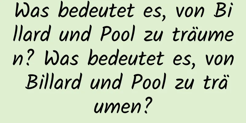 Was bedeutet es, von Billard und Pool zu träumen? Was bedeutet es, von Billard und Pool zu träumen?