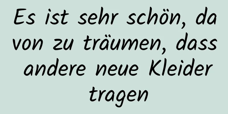 Es ist sehr schön, davon zu träumen, dass andere neue Kleider tragen