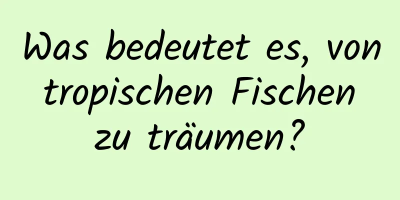 Was bedeutet es, von tropischen Fischen zu träumen?