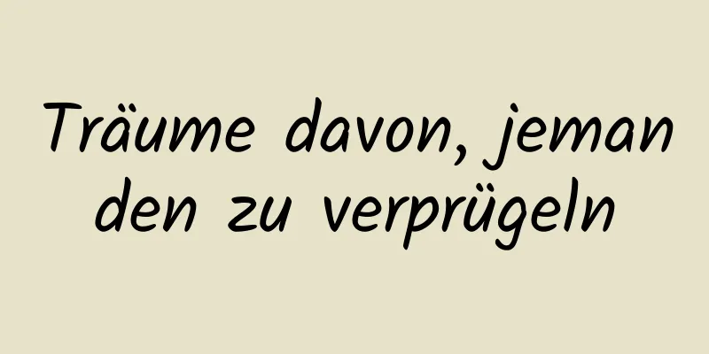 Träume davon, jemanden zu verprügeln