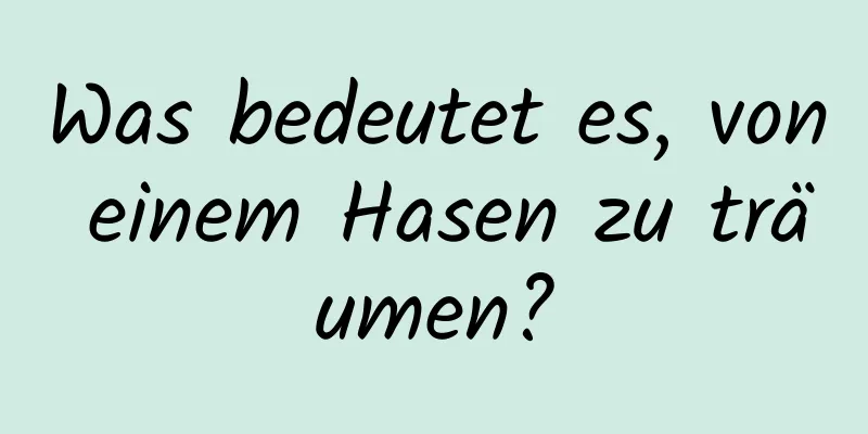 Was bedeutet es, von einem Hasen zu träumen?