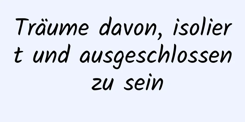 Träume davon, isoliert und ausgeschlossen zu sein