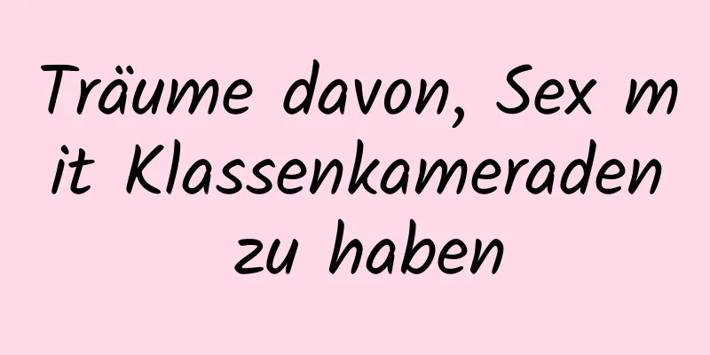 Träume davon, Sex mit Klassenkameraden zu haben