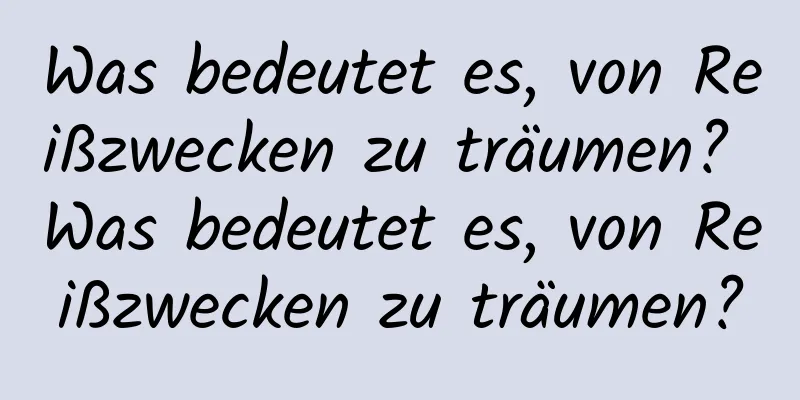 Was bedeutet es, von Reißzwecken zu träumen? Was bedeutet es, von Reißzwecken zu träumen?