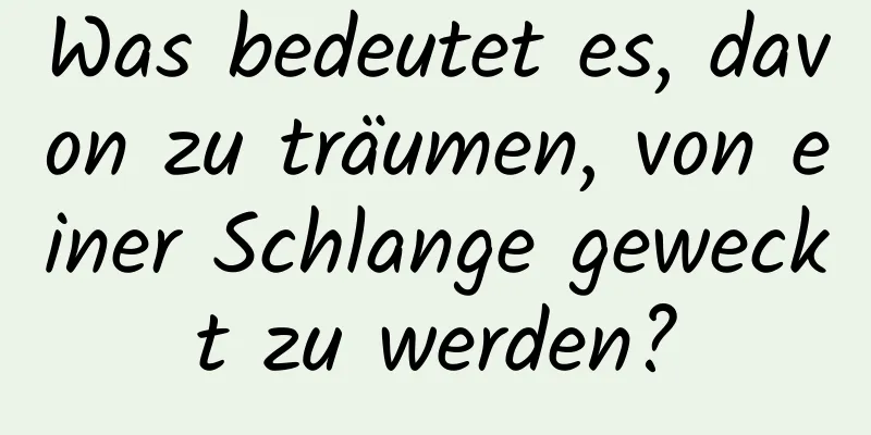 Was bedeutet es, davon zu träumen, von einer Schlange geweckt zu werden?