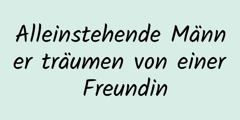 Alleinstehende Männer träumen von einer Freundin