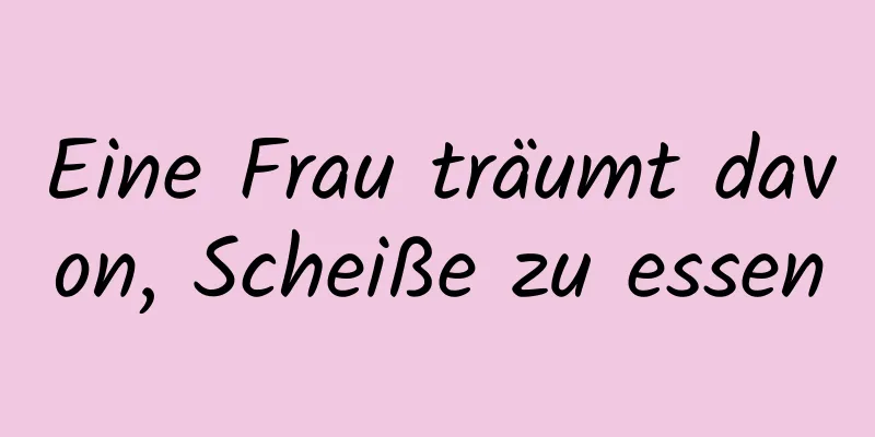 Eine Frau träumt davon, Scheiße zu essen