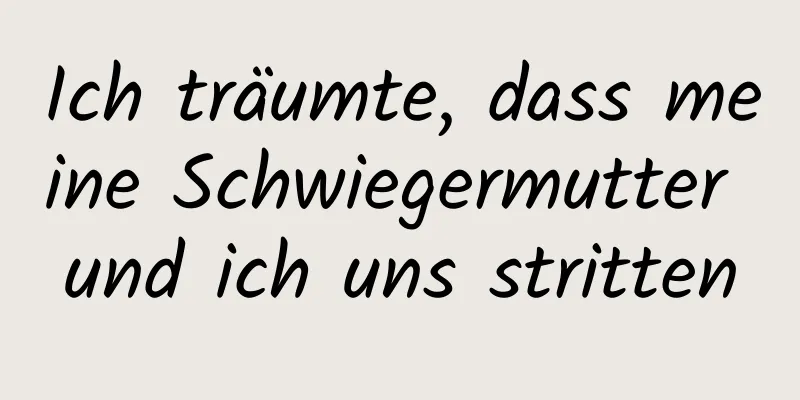 Ich träumte, dass meine Schwiegermutter und ich uns stritten