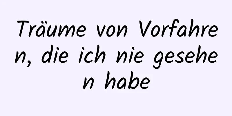 Träume von Vorfahren, die ich nie gesehen habe