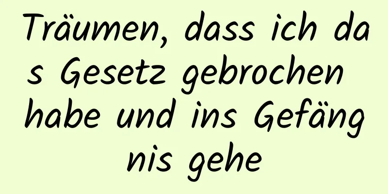 Träumen, dass ich das Gesetz gebrochen habe und ins Gefängnis gehe