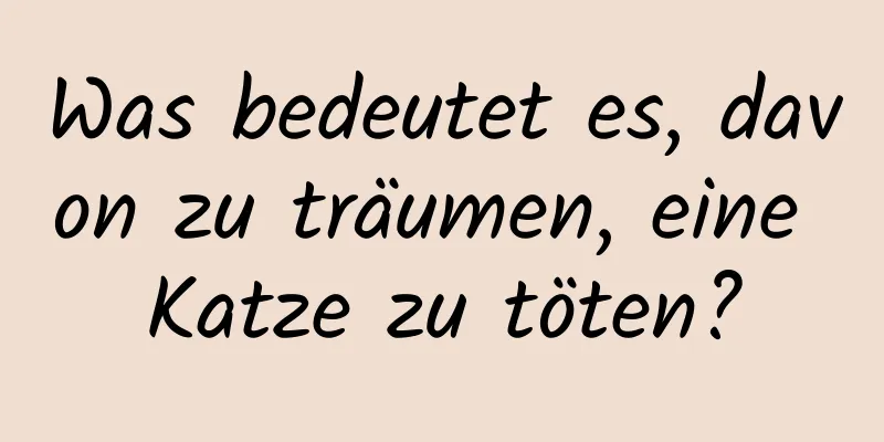 Was bedeutet es, davon zu träumen, eine Katze zu töten?