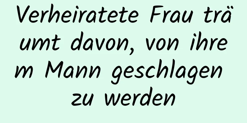 Verheiratete Frau träumt davon, von ihrem Mann geschlagen zu werden