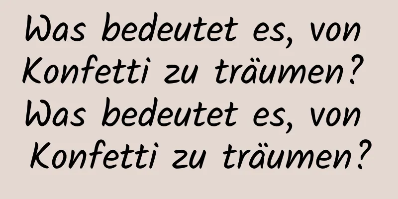 Was bedeutet es, von Konfetti zu träumen? Was bedeutet es, von Konfetti zu träumen?