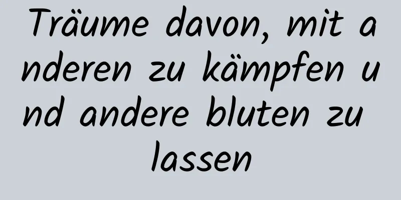 Träume davon, mit anderen zu kämpfen und andere bluten zu lassen