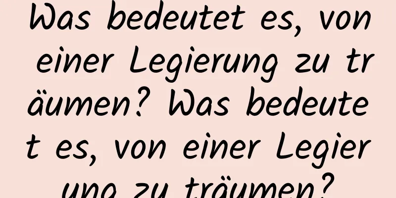 Was bedeutet es, von einer Legierung zu träumen? Was bedeutet es, von einer Legierung zu träumen?