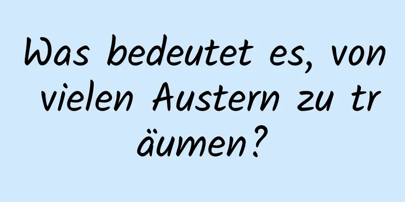 Was bedeutet es, von vielen Austern zu träumen?