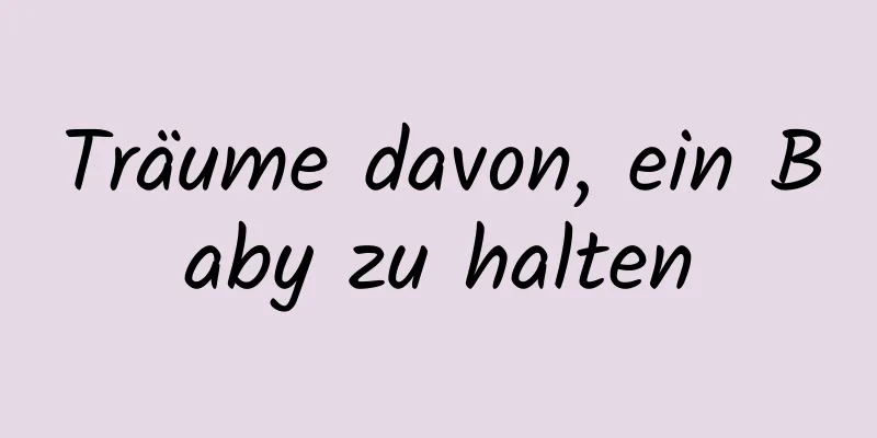 Träume davon, ein Baby zu halten