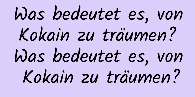 Was bedeutet es, von Kokain zu träumen? Was bedeutet es, von Kokain zu träumen?