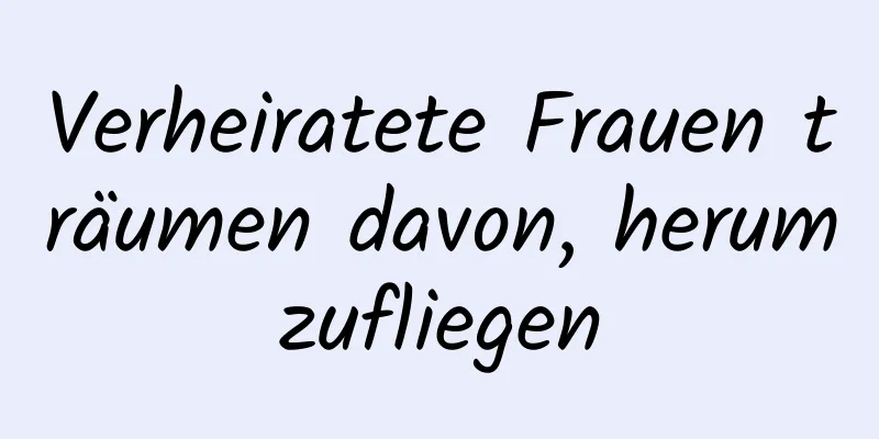 Verheiratete Frauen träumen davon, herumzufliegen