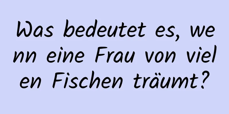 Was bedeutet es, wenn eine Frau von vielen Fischen träumt?