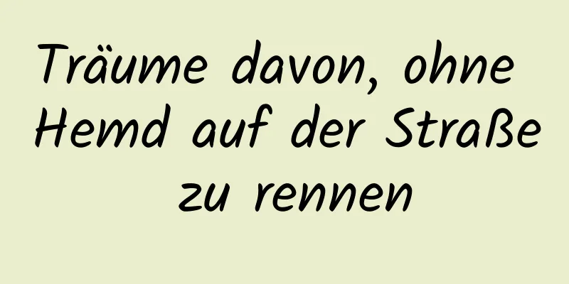 Träume davon, ohne Hemd auf der Straße zu rennen