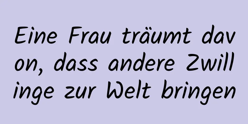 Eine Frau träumt davon, dass andere Zwillinge zur Welt bringen