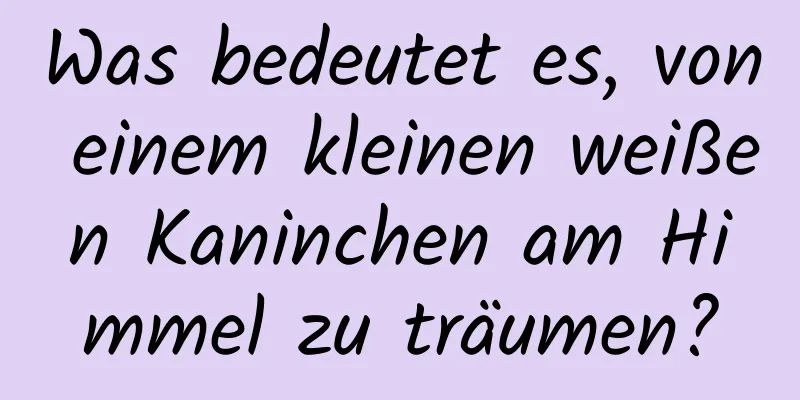 Was bedeutet es, von einem kleinen weißen Kaninchen am Himmel zu träumen?