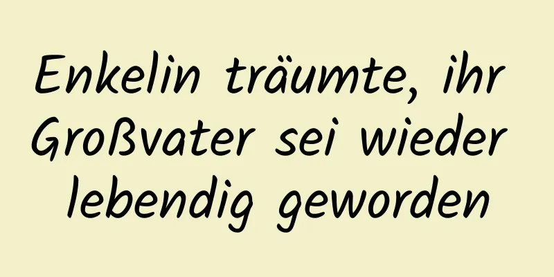 Enkelin träumte, ihr Großvater sei wieder lebendig geworden