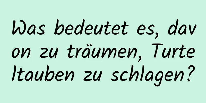 Was bedeutet es, davon zu träumen, Turteltauben zu schlagen?