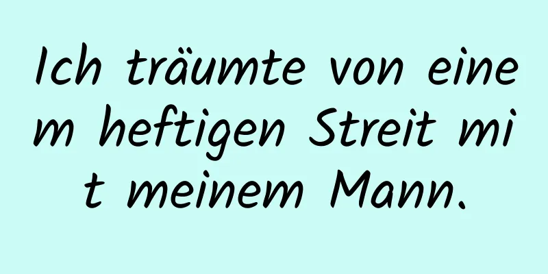 Ich träumte von einem heftigen Streit mit meinem Mann.