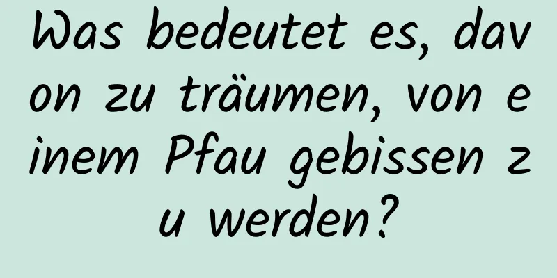 Was bedeutet es, davon zu träumen, von einem Pfau gebissen zu werden?