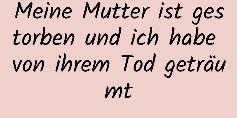 Meine Mutter ist gestorben und ich habe von ihrem Tod geträumt