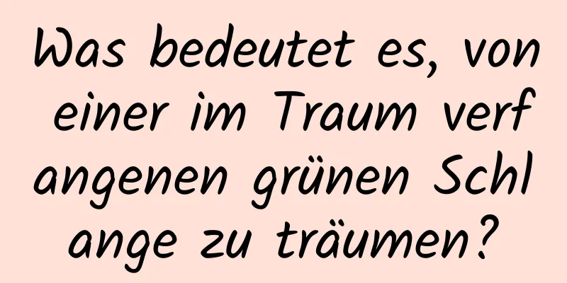 Was bedeutet es, von einer im Traum verfangenen grünen Schlange zu träumen?