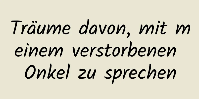 Träume davon, mit meinem verstorbenen Onkel zu sprechen