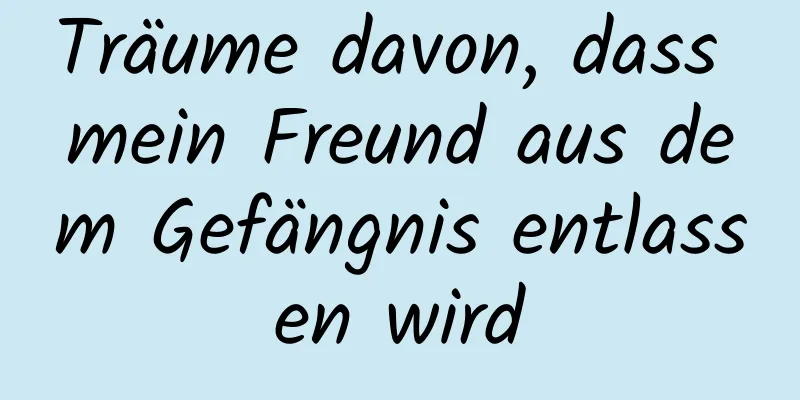 Träume davon, dass mein Freund aus dem Gefängnis entlassen wird