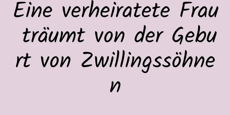 Eine verheiratete Frau träumt von der Geburt von Zwillingssöhnen