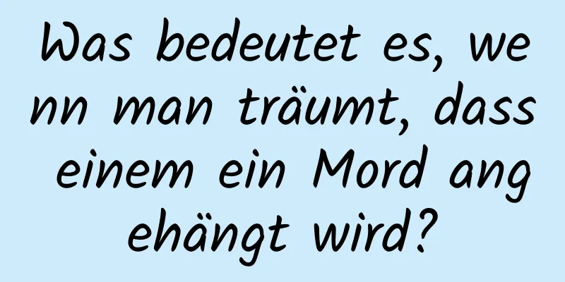 Was bedeutet es, wenn man träumt, dass einem ein Mord angehängt wird?