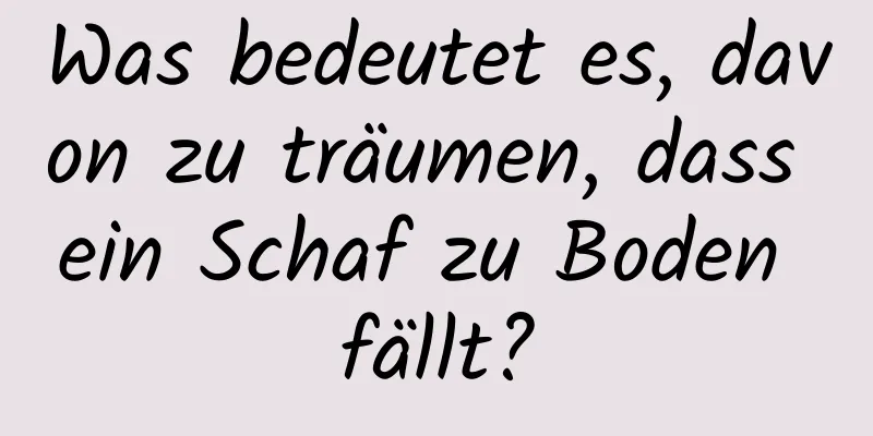 Was bedeutet es, davon zu träumen, dass ein Schaf zu Boden fällt?